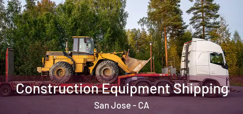 Construction Equipment Shipping San Jose - CA